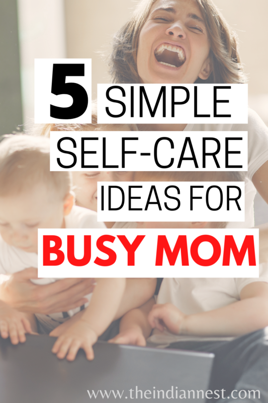 5 Simple Self-Care Ideas for Busy Moms - The Indian Nest