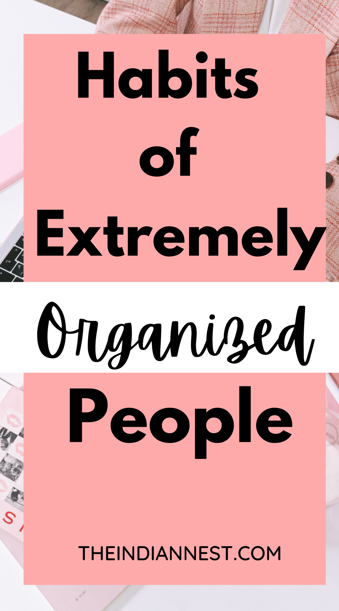 Habits Of Extremely Organized People - The Indian Nest