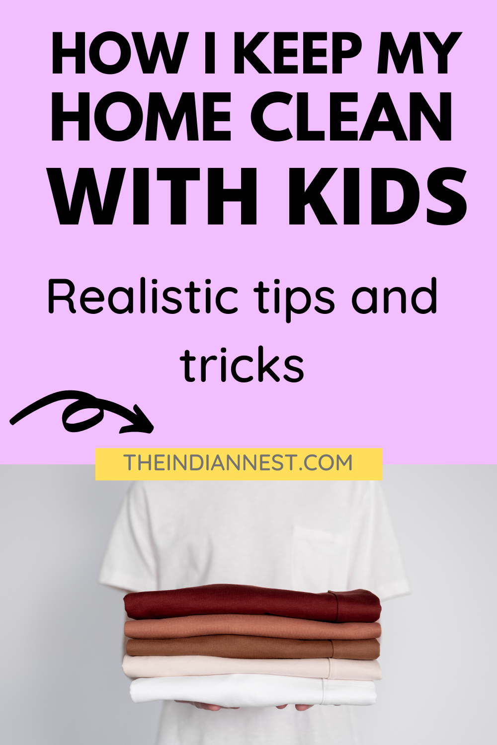 How to Keep a Clean (Enough) House with Kids. Know where things go. And where things go out. Build tidying and purging into your daily routine. 10 Easy Tips to Keep a Clean House with Kids. 