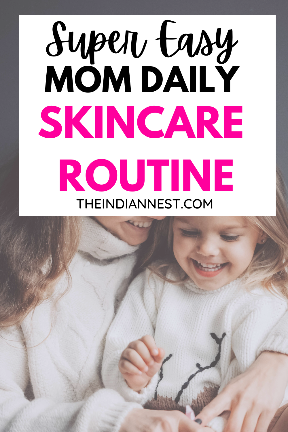 Skincare Routine For Busy Moms-Super Easy Steps
